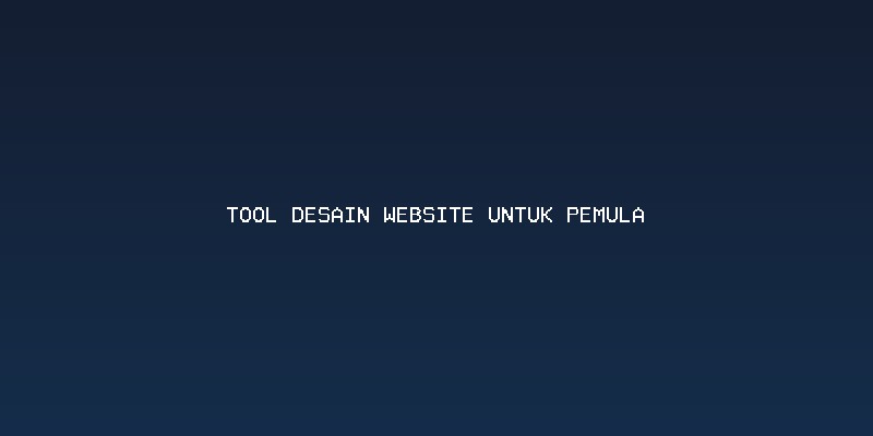 Mengapa Memilih Tool Desain Website untuk Pemula yang Tepat Sangat Penting?